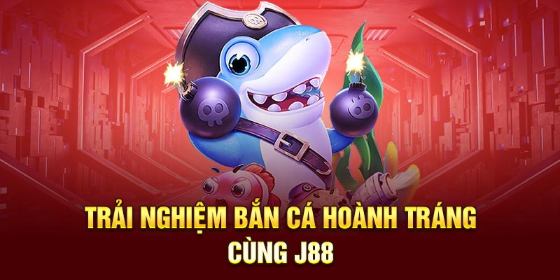 Trải nghiệm bắn cá hoành tráng cùng J88